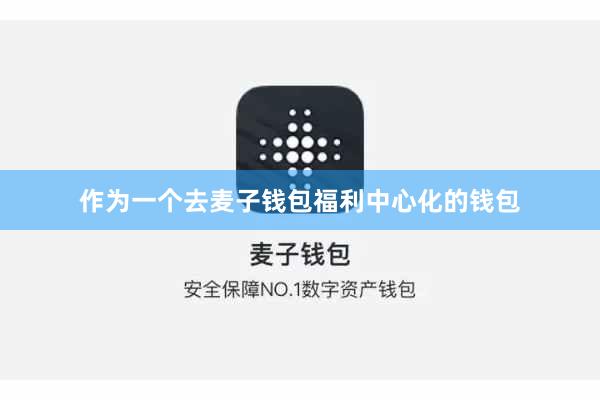 作为一个去麦子钱包福利中心化的钱包