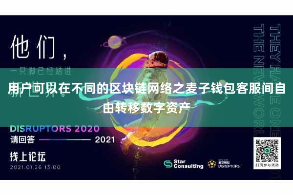 用户可以在不同的区块链网络之麦子钱包客服间自由转移数字资产