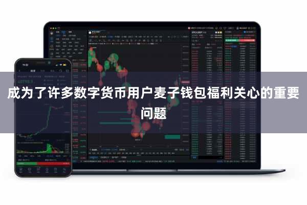 成为了许多数字货币用户麦子钱包福利关心的重要问题